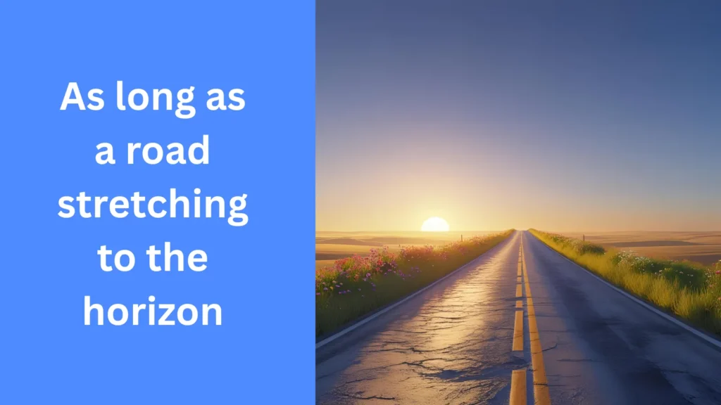 As long as a road stretching to the horizon