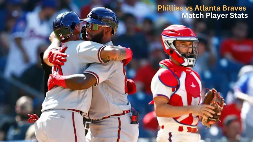 Phillies vs Atlanta Braves Match Player Stats